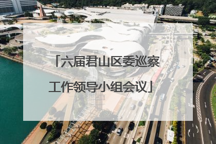 六届君山区委巡察工作领导小组会议