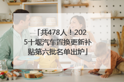 共478人！2025十堰汽车置换更新补贴第六批名单出炉