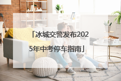 冰城交警发布2025年中考停车指南