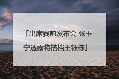 出席赛前发布会 张玉宁透露将搭档王钰栋