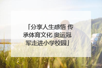 分享人生感悟 传承体育文化 奥运冠军走进小学校园