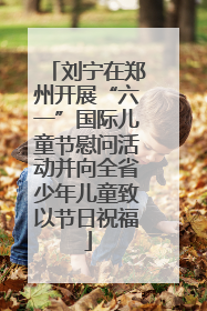 刘宁在郑州开展“六一”国际儿童节慰问活动并向全省少年儿童致以节日祝福