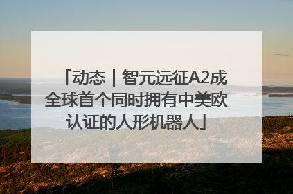 动态｜智元远征A2成全球首个同时拥有中美欧认证的人形机器人
