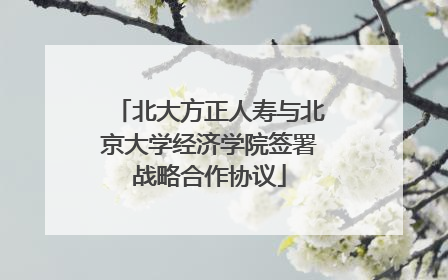 北大方正人寿与北京大学经济学院签署战略合作协议