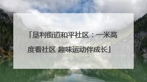 垦利街道和平社区：一米高度看社区 趣味运动伴成长