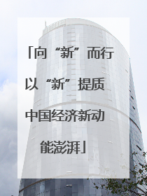 向“新”而行 以“新”提质 中国经济新动能澎湃