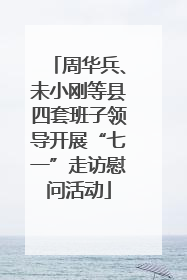 周华兵、未小刚等县四套班子领导开展“七一”走访慰问活动