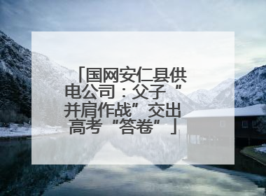 国网安仁县供电公司：父子“并肩作战”交出高考“答卷”