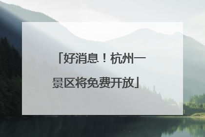 好消息！杭州一景区将免费开放