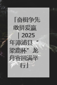奋楫争先 敢拼爱赢｜2025年漳浦县“梁鹿杯”龙舟赛圆满举行