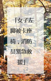 女子左脚被卡座椅，消防员紧急救援