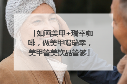 如画美甲+瑞幸咖啡，做美甲喝瑞幸，美甲管美饮品管够