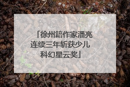徐州籍作家潘亮连续三年斩获少儿科幻星云奖