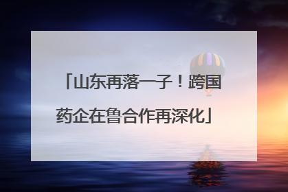 山东再落一子！跨国药企在鲁合作再深化