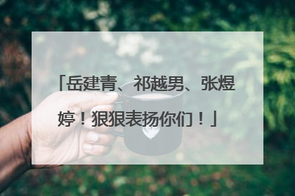 岳建青、祁越男、张煜婷！狠狠表扬你们！