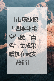 市场捷报！四季沐歌空气能“真省”集成采暖机在武安热销