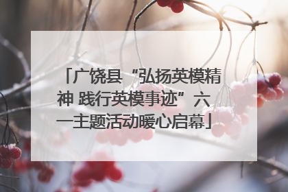 广饶县“弘扬英模精神 践行英模事迹”六一主题活动暖心启幕