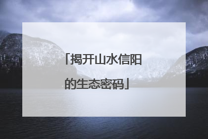 揭开山水信阳的生态密码