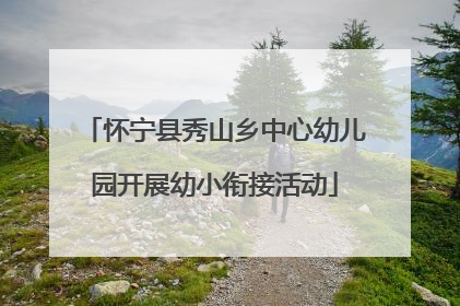 怀宁县秀山乡中心幼儿园开展幼小衔接活动