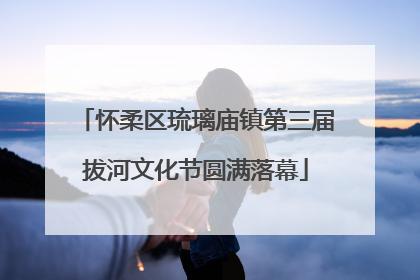 怀柔区琉璃庙镇第三届拔河文化节圆满落幕