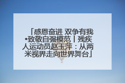 感恩奋进 双争有我•致敬自强模范丨残疾人运动员赵玉萍：从两米视界走向世界舞台