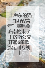 房东的猫“世界/青年”演唱会济南站来了！济南公交开通6条歌迷定制专线