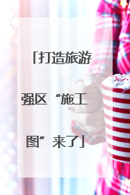 打造旅游强区“施工图”来了