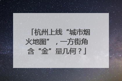 杭州上线“城市烟火地图”，一方街角含“金”量几何？