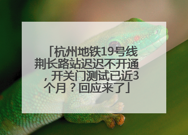 杭州地铁19号线荆长路站迟迟不开通，开关门测试已近3个月？回应来了