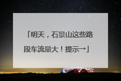 明天，石景山这些路段车流量大！提示→