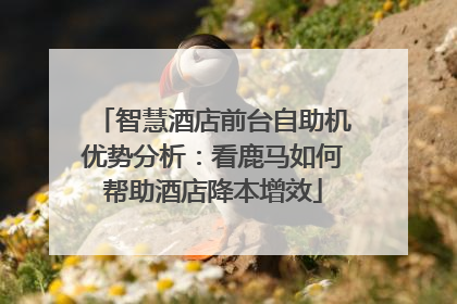 智慧酒店前台自助机优势分析：看鹿马如何帮助酒店降本增效