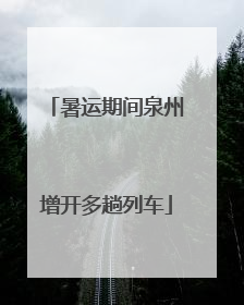 暑运期间泉州增开多趟列车