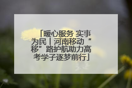 暖心服务 实事为民丨河南移动“移”路护航助力高考学子逐梦前行