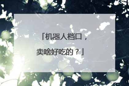 机器人档口，卖啥好吃的？