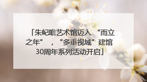 朱屺瞻艺术馆迈入 “而立之年” ，“多重视域”建馆30周年系列活动开启