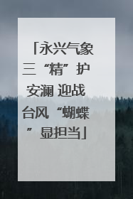 永兴气象三“精”护安澜 迎战台风“蝴蝶”显担当
