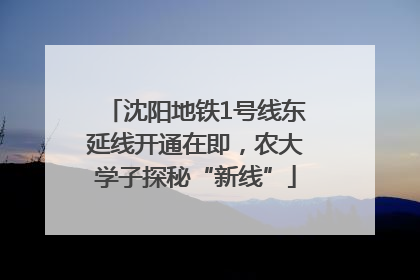 沈阳地铁1号线东延线开通在即，农大学子探秘“新线”