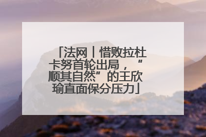 法网︱惜败拉杜卡努首轮出局，“顺其自然”的王欣瑜直面保分压力