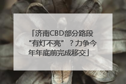 济南CBD部分路段“有灯不亮”？力争今年年底前完成移交