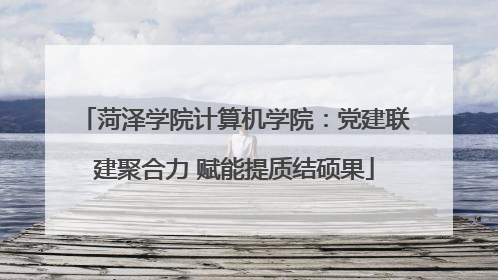 菏泽学院计算机学院：党建联建聚合力 赋能提质结硕果