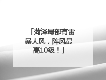 菏泽局部有雷暴大风，阵风最高10级！