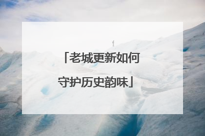 老城更新如何守护历史韵味
