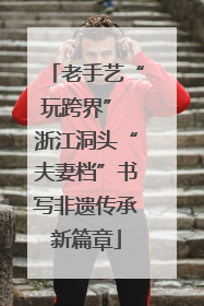 老手艺“玩跨界” 浙江洞头“夫妻档”书写非遗传承新篇章