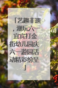 艺趣非遗，潮玩六一 宜宾打金街幼儿园庆六一游园活动精彩纷呈