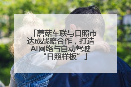蘑菇车联与日照市达成战略合作，打造AI网络与自动驾驶“日照样板”