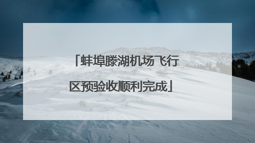 蚌埠滕湖机场飞行区预验收顺利完成
