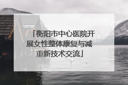 衡阳市中心医院开展女性整体康复与减重新技术交流