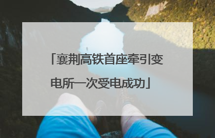 襄荆高铁首座牵引变电所一次受电成功