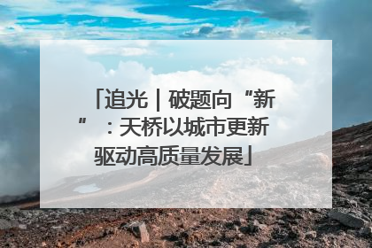 追光｜破题向“新”：天桥以城市更新驱动高质量发展