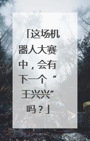 这场机器人大赛中，会有下一个“王兴兴”吗？
